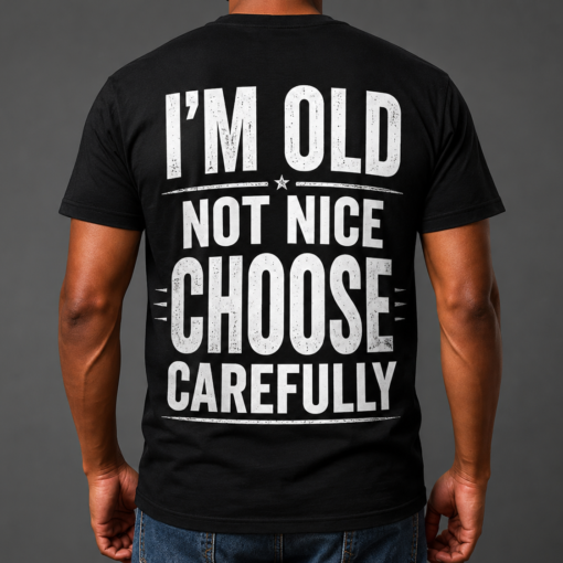 I'm Old Not Nice Choose Carefully Shirt