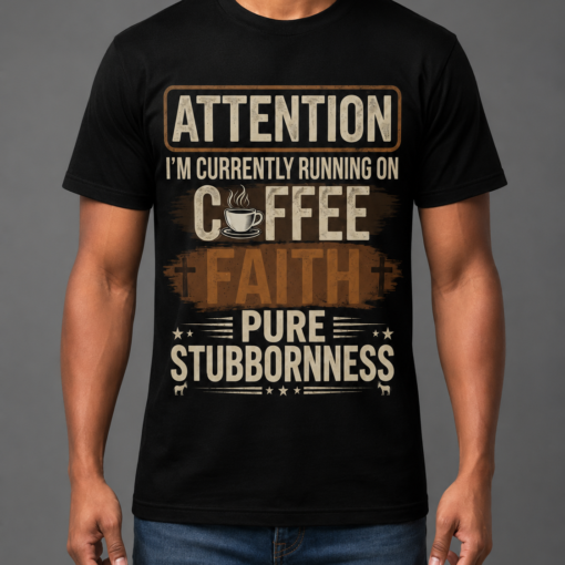 Attention I'm Currently Running On Coffee Faith Pure Stubbornness Shirt